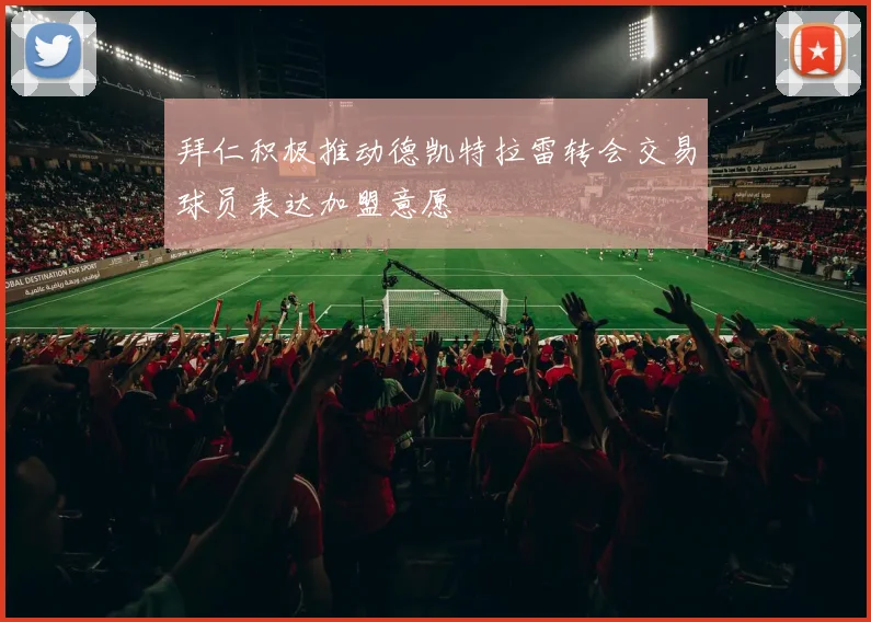拜仁积极推动德凯特拉雷转会交易球员表达加盟意愿