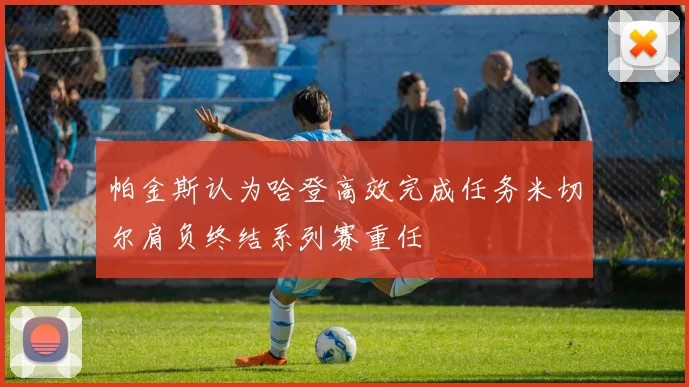 帕金斯认为哈登高效完成任务米切尔肩负终结系列赛重任
